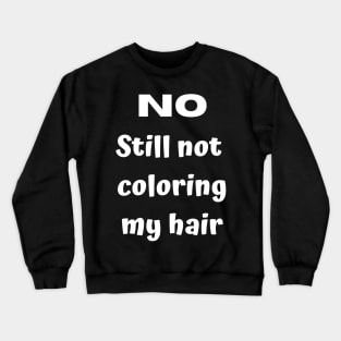 No. Still not coloring my hair Crewneck Sweatshirt